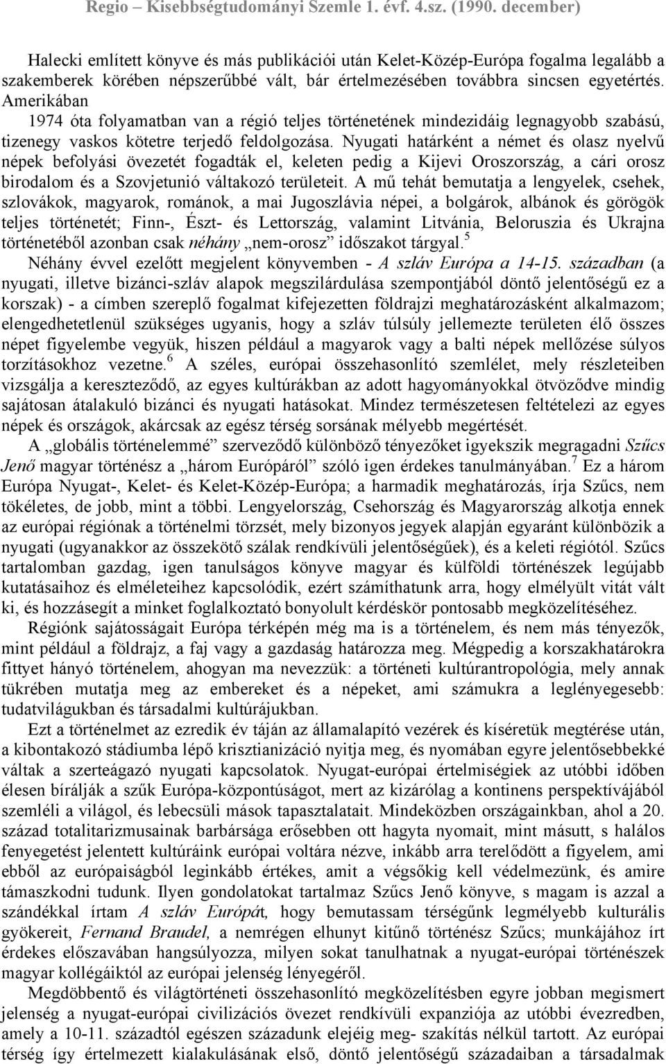 Nyugati határként a német és olasz nyelvű népek befolyási övezetét fogadták el, keleten pedig a Kijevi Oroszország, a cári orosz birodalom és a Szovjetunió váltakozó területeit.