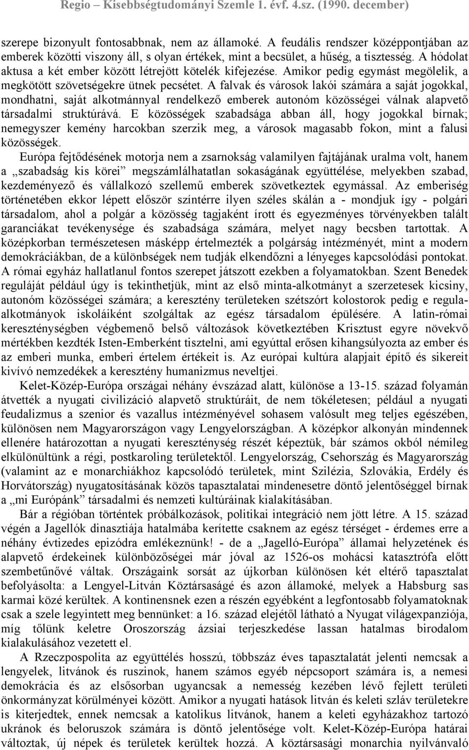 A falvak és városok lakói számára a saját jogokkal, mondhatni, saját alkotmánnyal rendelkező emberek autonóm közösségei válnak alapvető társadalmi struktúrává.