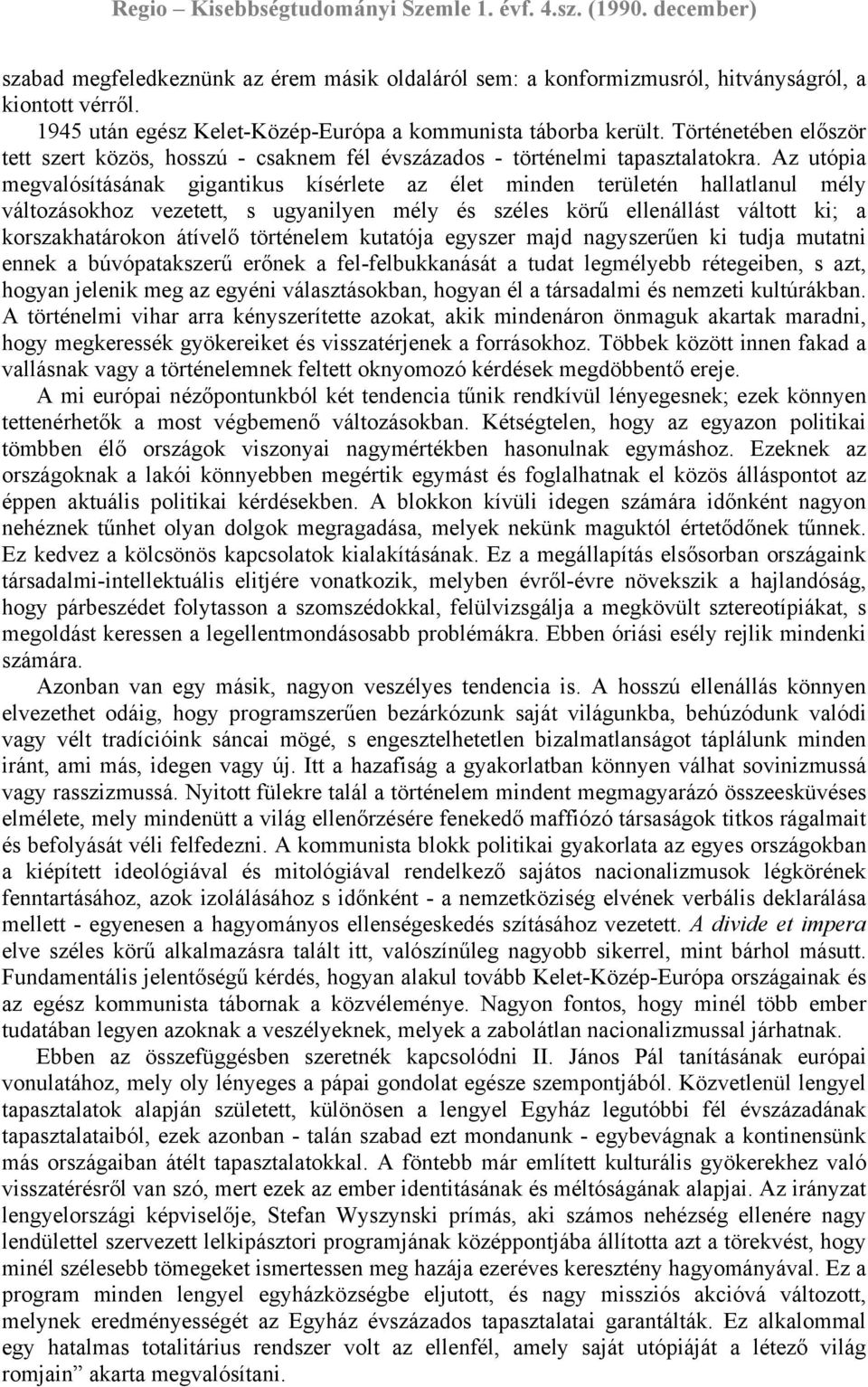 Az utópia megvalósításának gigantikus kísérlete az élet minden területén hallatlanul mély változásokhoz vezetett, s ugyanilyen mély és széles körű ellenállást váltott ki; a korszakhatárokon átívelő