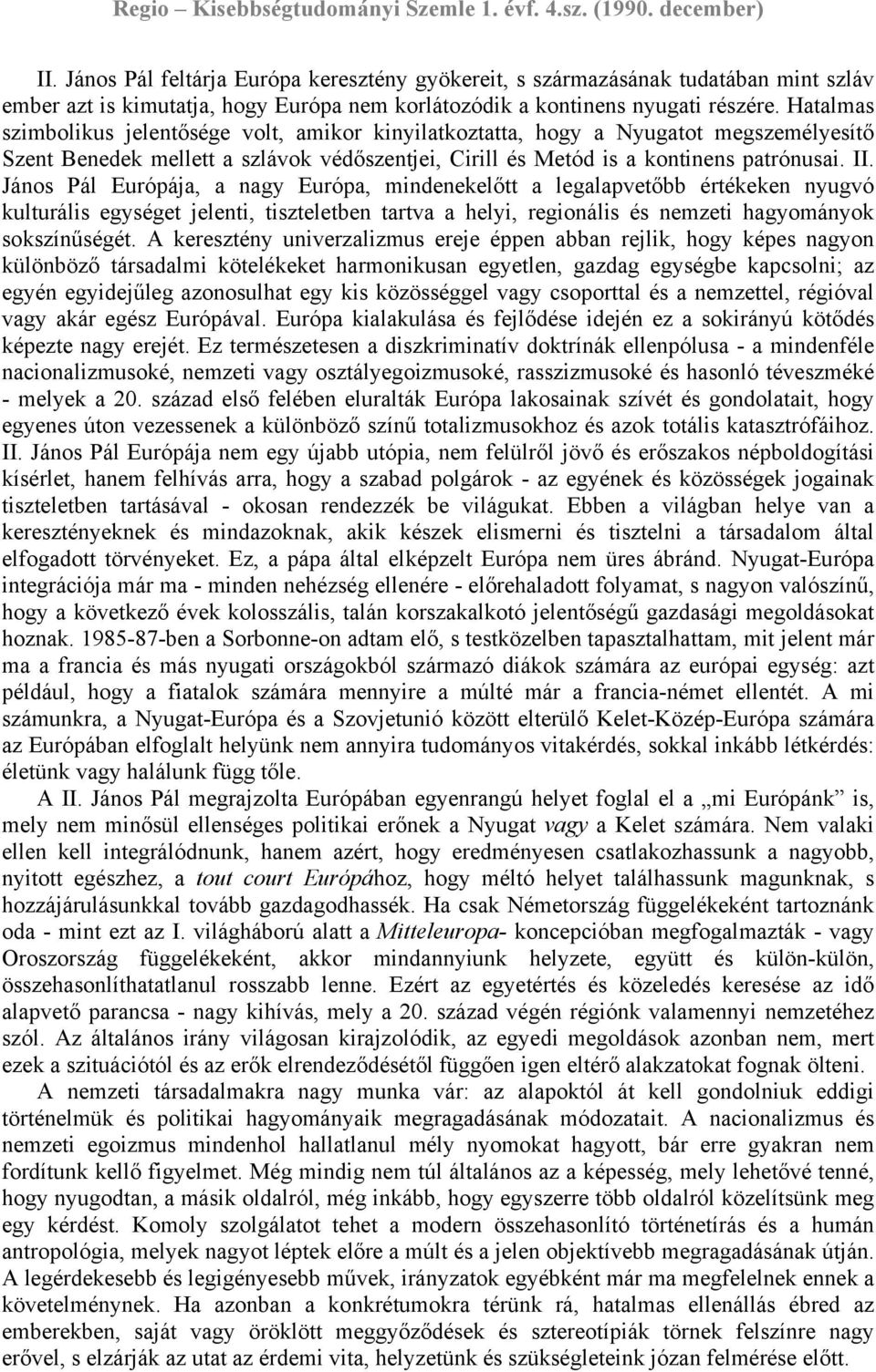 János Pál Európája, a nagy Európa, mindenekelőtt a legalapvetőbb értékeken nyugvó kulturális egységet jelenti, tiszteletben tartva a helyi, regionális és nemzeti hagyományok sokszínűségét.