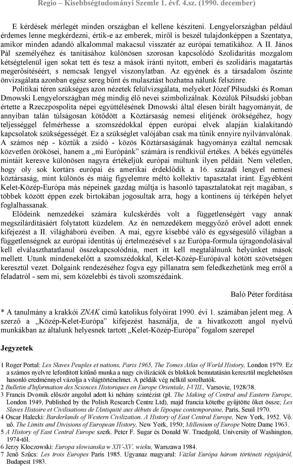 János Pál személyéhez és tanításához különösen szorosan kapcsolódó Szolidaritás mozgalom kétségtelenül igen sokat tett és tesz a mások iránti nyitott, emberi és szolidáris magatartás megerősítéséért,