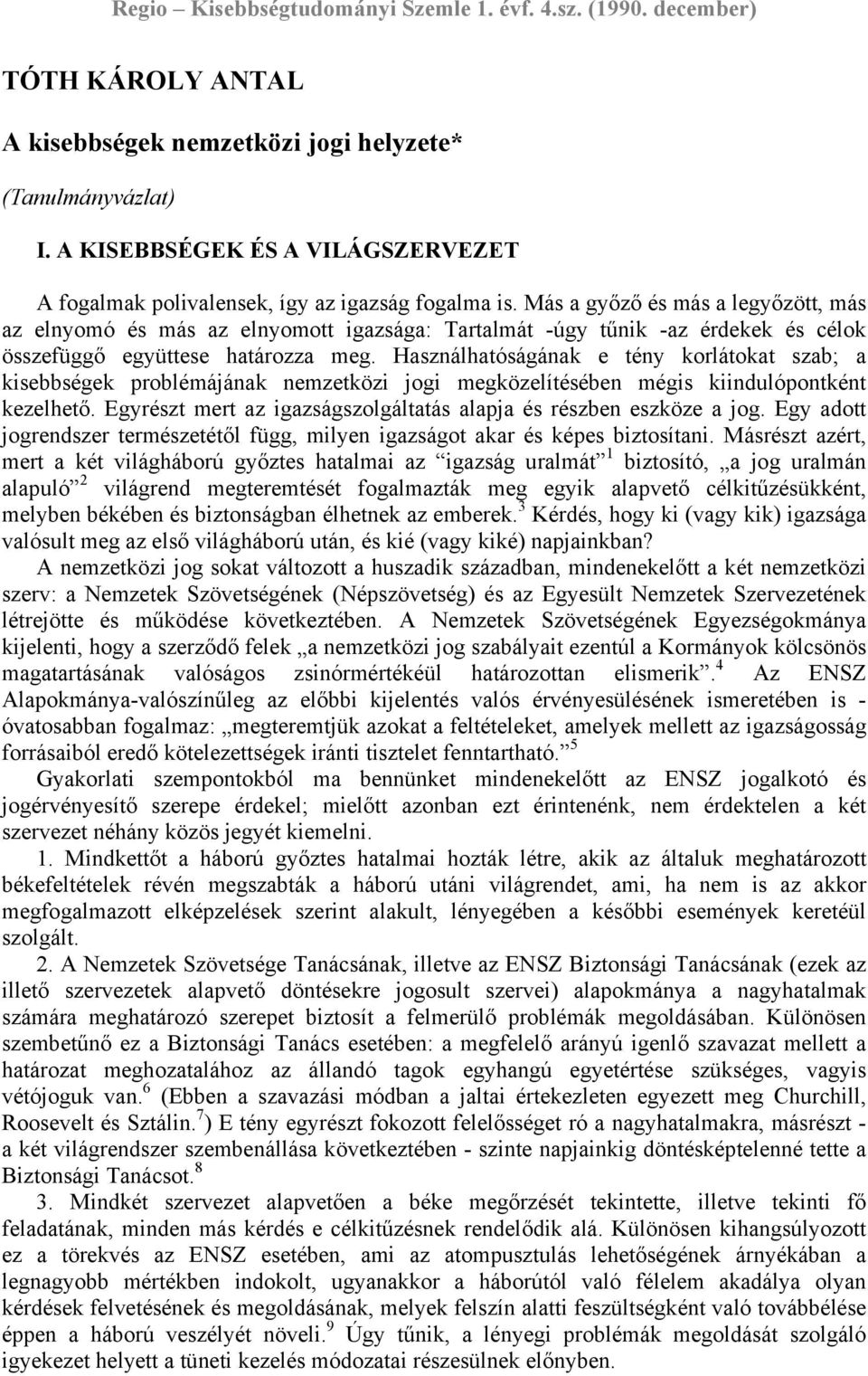 Használhatóságának e tény korlátokat szab; a kisebbségek problémájának nemzetközi jogi megközelítésében mégis kiindulópontként kezelhető.