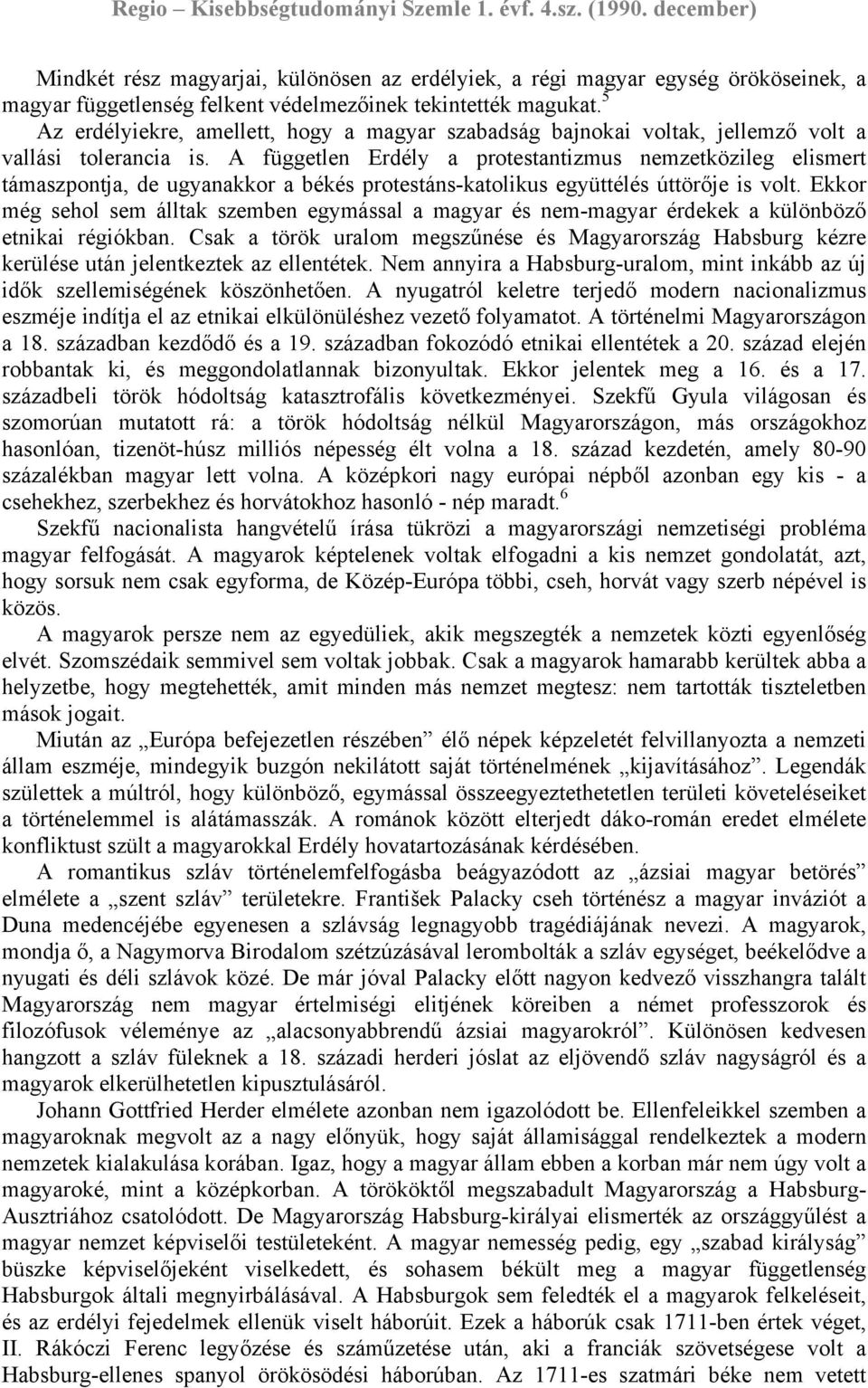 A független Erdély a protestantizmus nemzetközileg elismert támaszpontja, de ugyanakkor a békés protestáns-katolikus együttélés úttörője is volt.