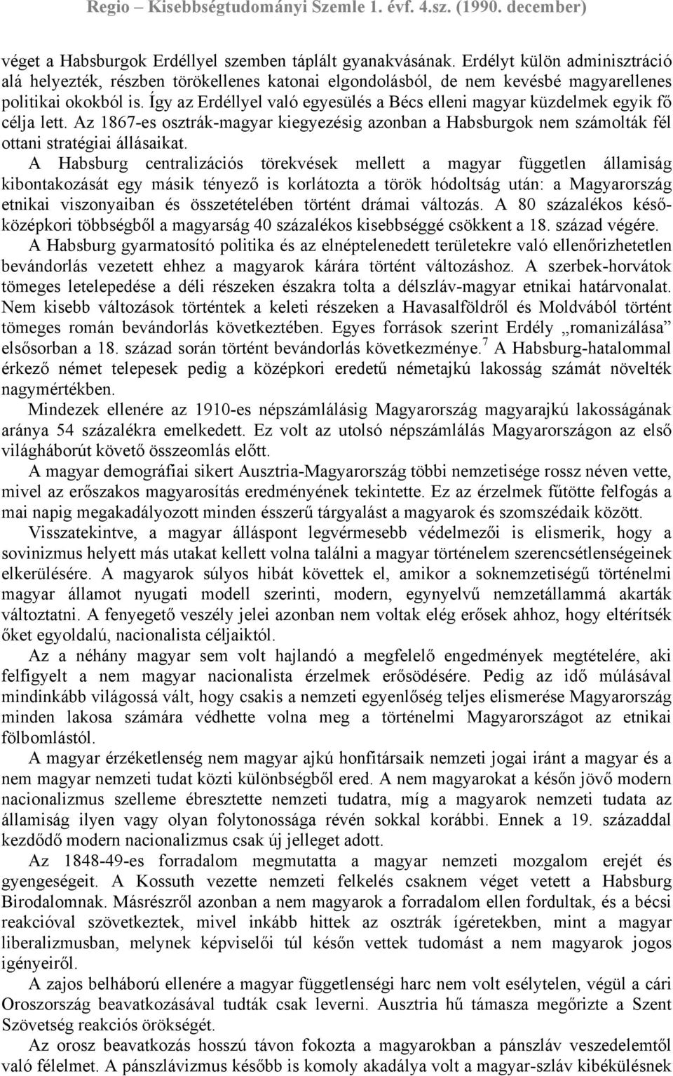 A Habsburg centralizációs törekvések mellett a magyar független államiság kibontakozását egy másik tényező is korlátozta a török hódoltság után: a Magyarország etnikai viszonyaiban és összetételében