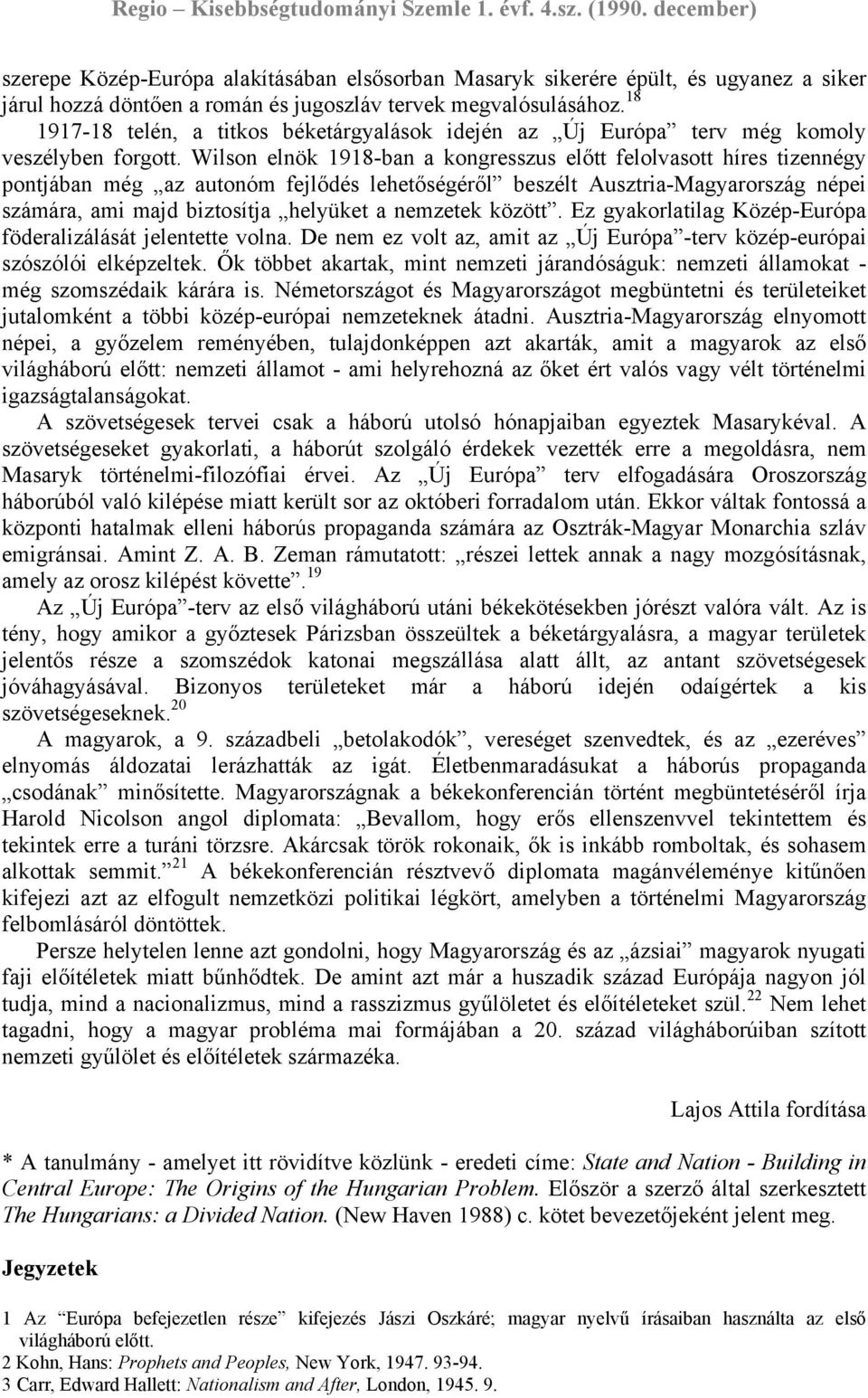 Wilson elnök 1918-ban a kongresszus előtt felolvasott híres tizennégy pontjában még az autonóm fejlődés lehetőségéről beszélt Ausztria-Magyarország népei számára, ami majd biztosítja helyüket a