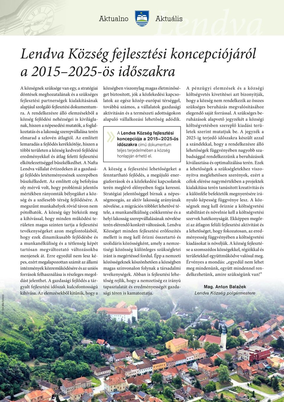 A rendelkezésre álló elemzésekből a község fejlődési nehézségei is kiviláglanak, hiszen a népesedési mutatók, a foglalkoztatás és a lakosság szerepvállalása terén elmarad a szlovén átlagtól.