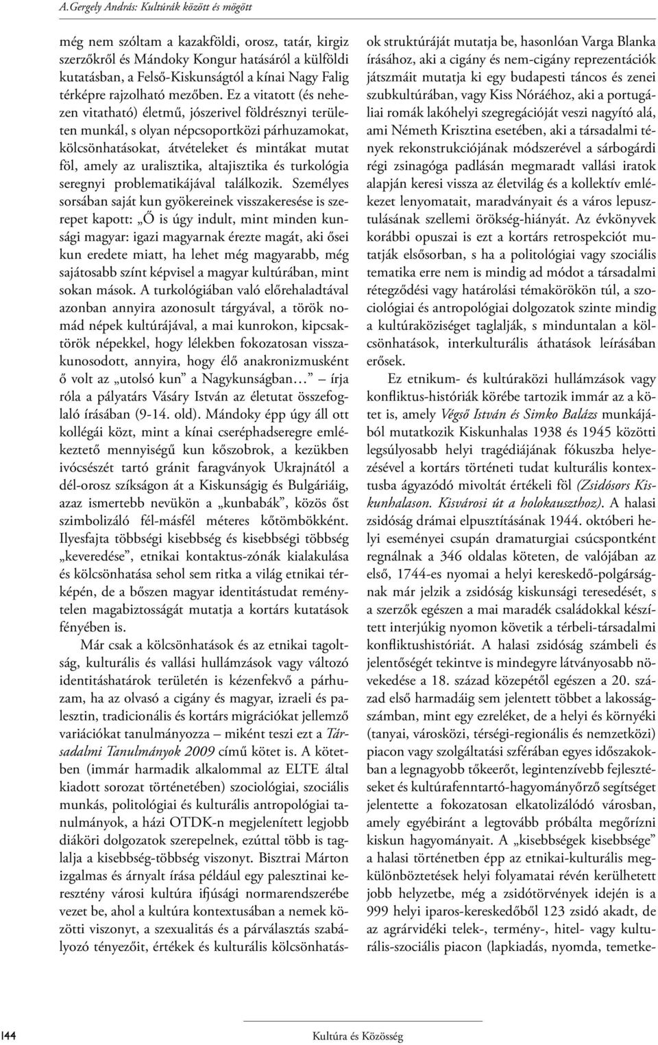 Ez a vitatott (és nehezen vitatható) életmű, jószerivel földrésznyi területen munkál, s olyan népcsoportközi párhuzamokat, kölcsönhatásokat, átvételeket és mintákat mutat föl, amely az uralisztika,