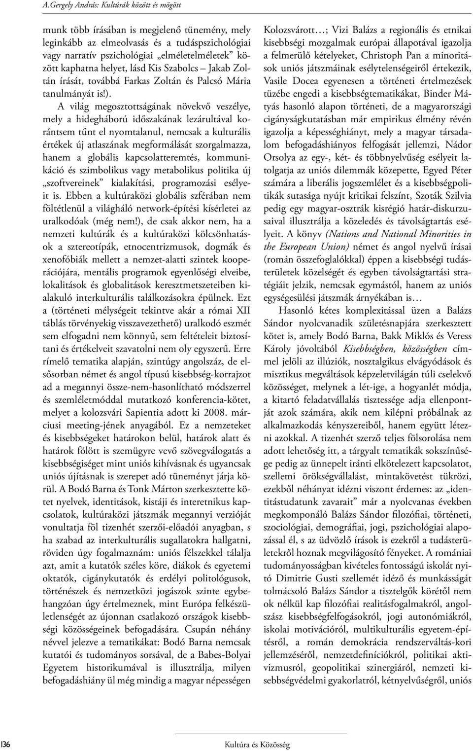 A világ megosztottságának növekvő veszélye, mely a hidegháború időszakának lezárultával korántsem tűnt el nyomtalanul, nemcsak a kulturális értékek új atlaszának megformálását szorgalmazza, hanem a