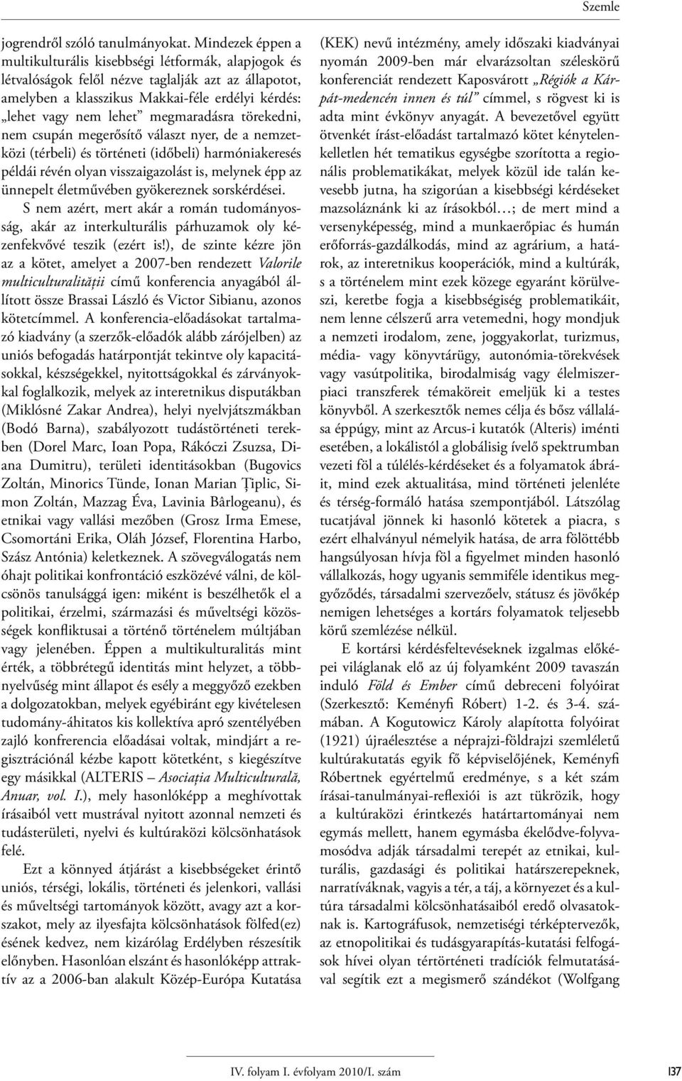 megmaradásra törekedni, nem csupán megerősítő választ nyer, de a nemzetközi (térbeli) és történeti (időbeli) harmóniakeresés példái révén olyan visszaigazolást is, melynek épp az ünnepelt életművében