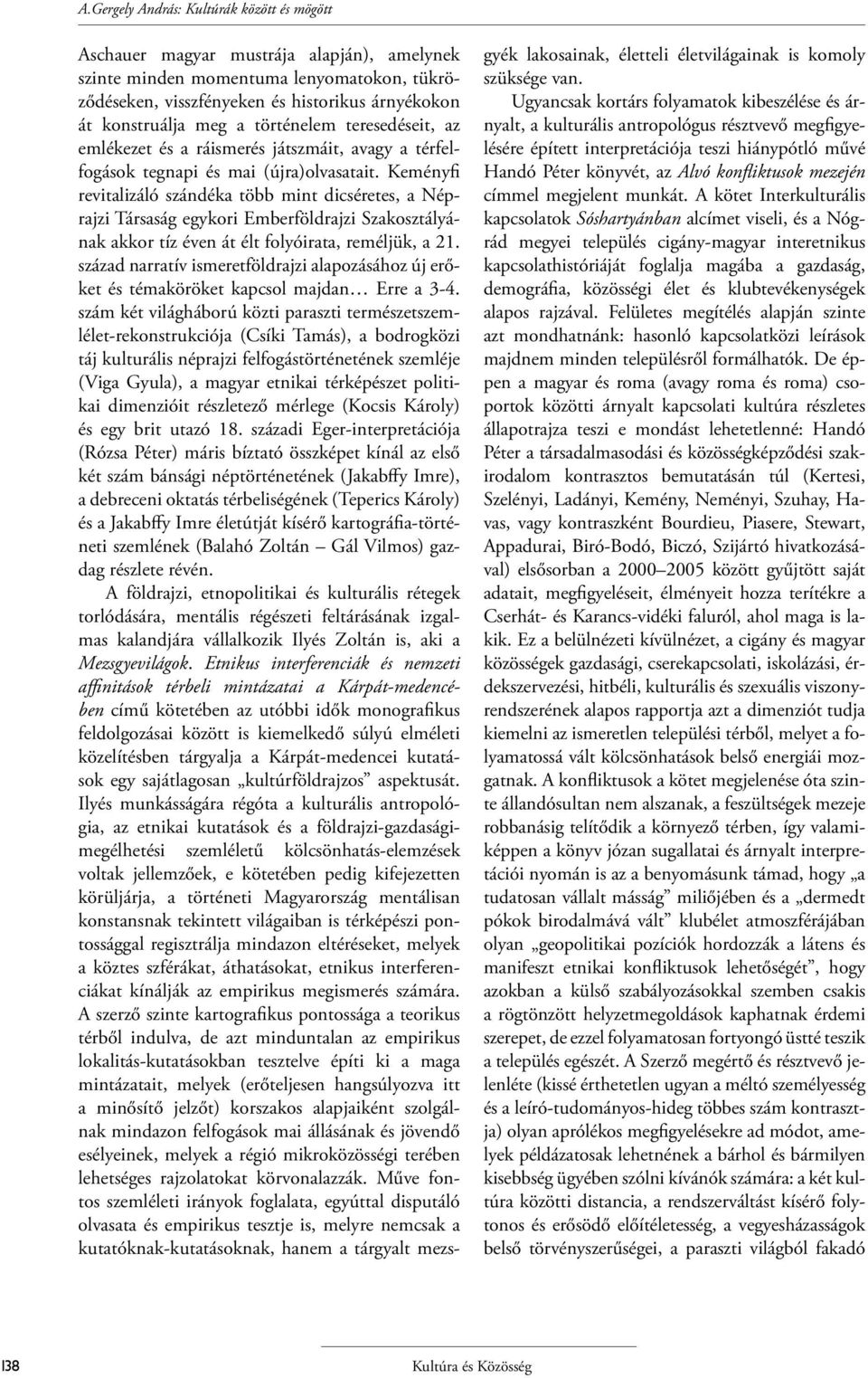 Keményfi revitalizáló szándéka több mint dicséretes, a Néprajzi Társaság egykori Emberföldrajzi Szakosztályának akkor tíz éven át élt folyóirata, reméljük, a 21.