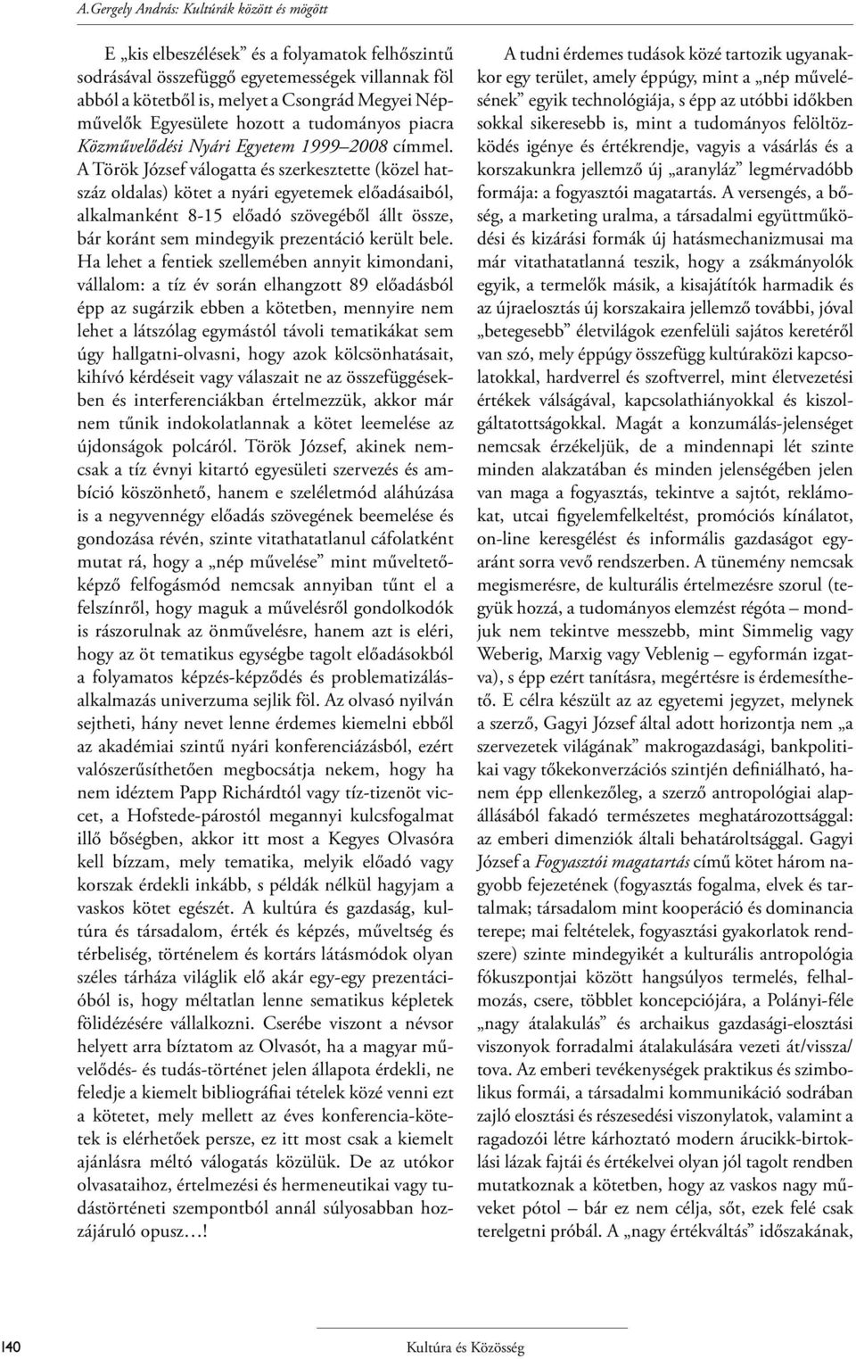 A Török József válogatta és szerkesztette (közel hatszáz oldalas) kötet a nyári egyetemek előadásaiból, alkalmanként 8-15 előadó szövegéből állt össze, bár koránt sem mindegyik prezentáció került