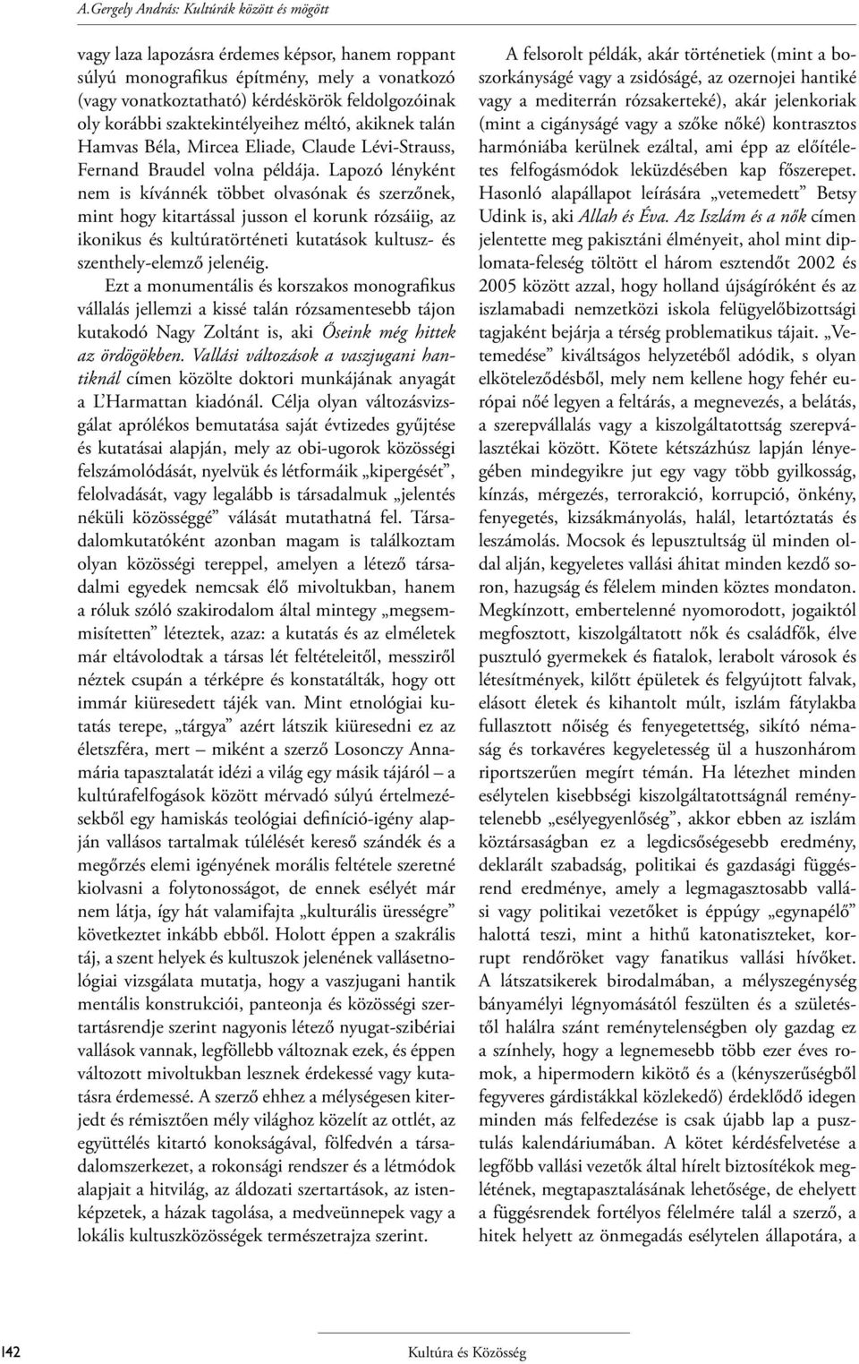 Lapozó lényként nem is kívánnék többet olvasónak és szerzőnek, mint hogy kitartással jusson el korunk rózsáiig, az ikonikus és kultúratörténeti kutatások kultusz- és szenthely-elemző jelenéig.