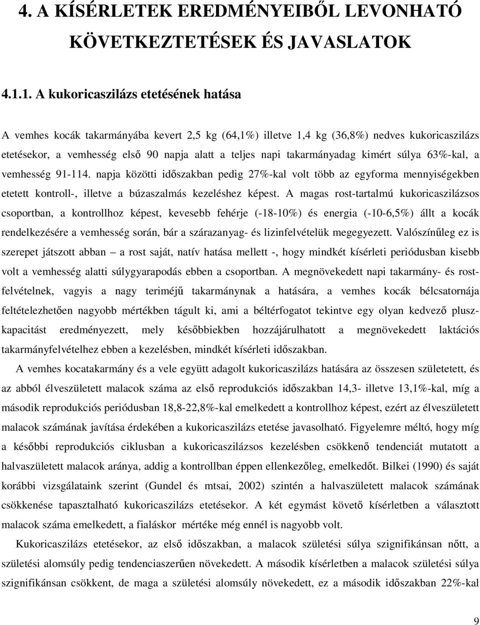 takarmányadag kimért súlya 63%-kal, a vemhesség 91-114. napja közötti idszakban pedig 27%-kal volt több az egyforma mennyiségekben etetett kontroll-, illetve a búzaszalmás kezeléshez képest.