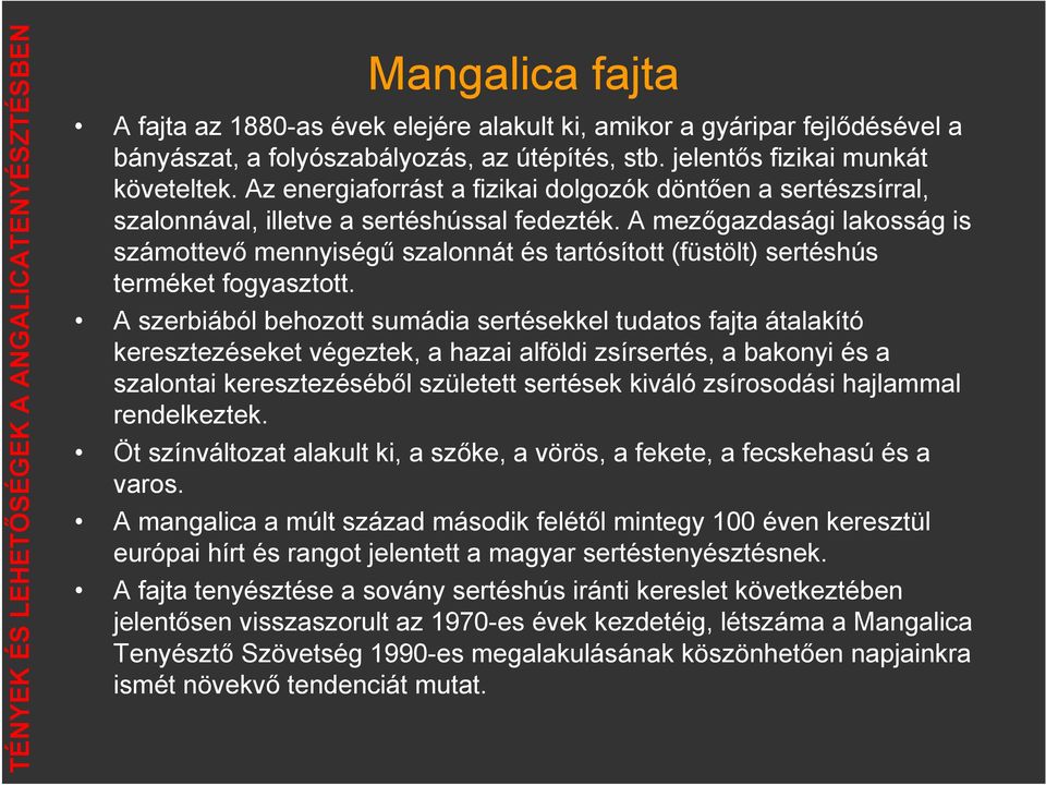 A mezőgazdasági lakosság is számottevő mennyiségű szalonnát és tartósított (füstölt) sertéshús terméket fogyasztott.