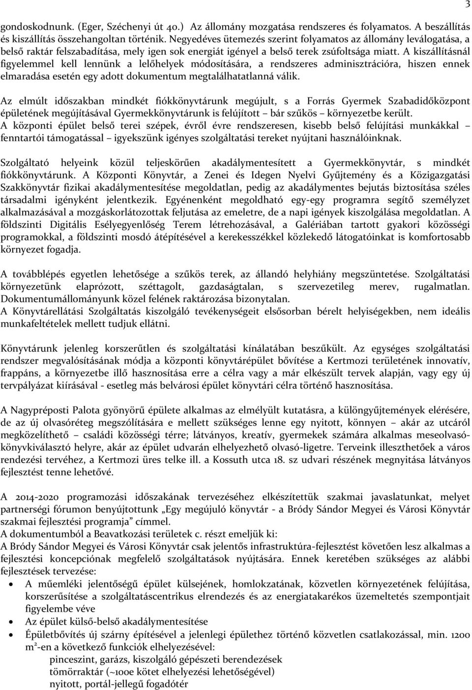 A kiszállításnál figyelemmel kell lennünk a lelőhelyek módosítására, a rendszeres adminisztrációra, hiszen ennek elmaradása esetén egy adott dokumentum megtalálhatatlanná válik.