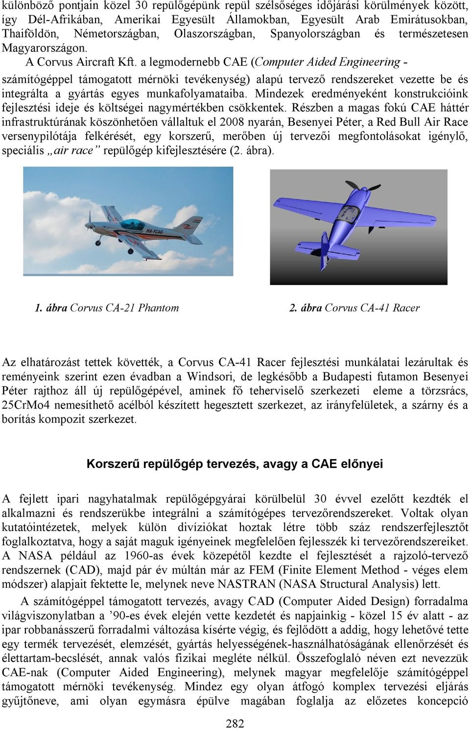 a legmodernebb CAE (Computer Aided Engineering - számítógéppel támogatott mérnöki tevékenység) alapú tervező rendszereket vezette be és integrálta a gyártás egyes munkafolyamataiba.