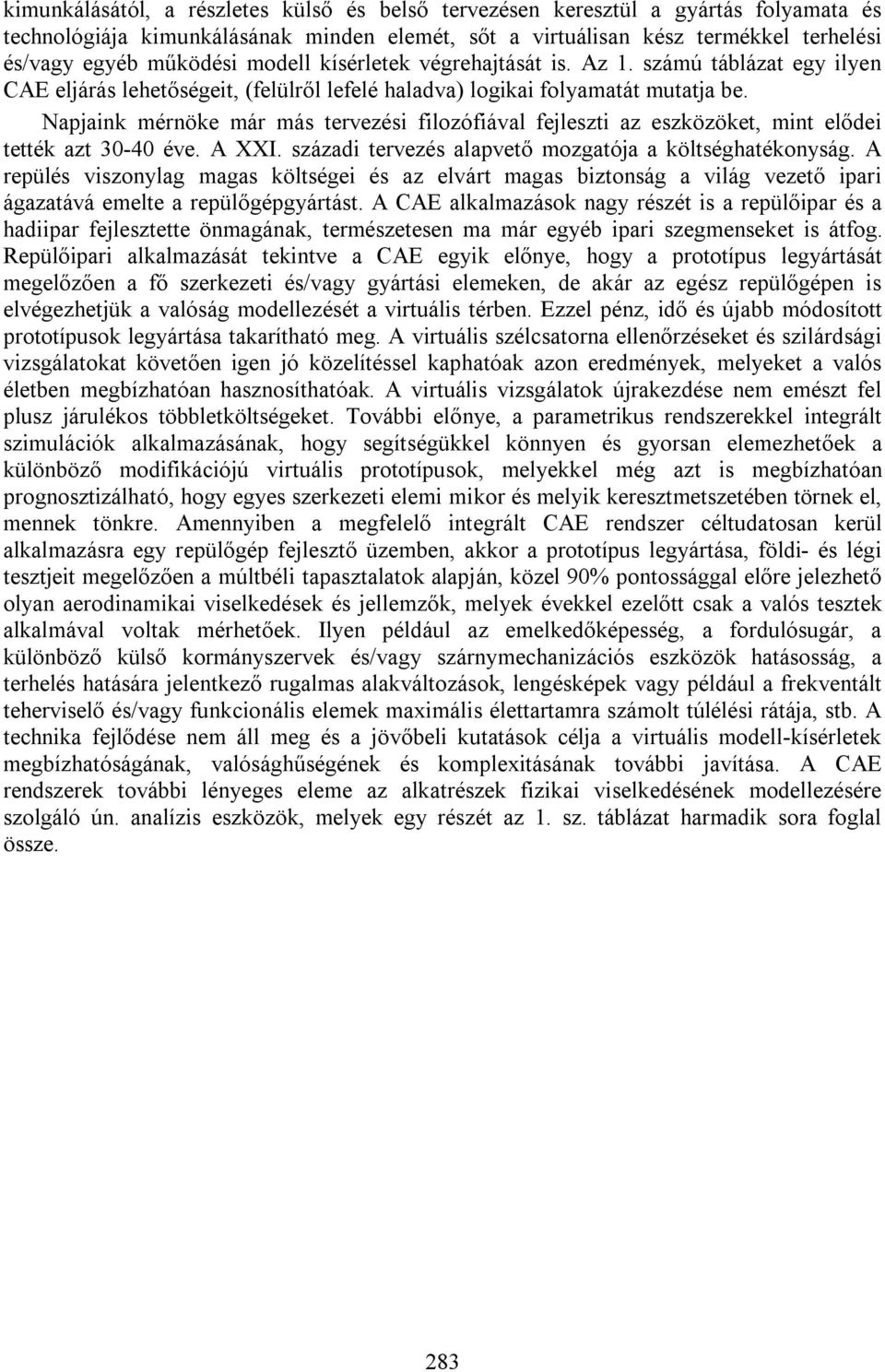 Napjaink mérnöke már más tervezési filozófiával fejleszti az eszközöket, mint elődei tették azt 30-40 éve. A XXI. századi tervezés alapvető mozgatója a költséghatékonyság.