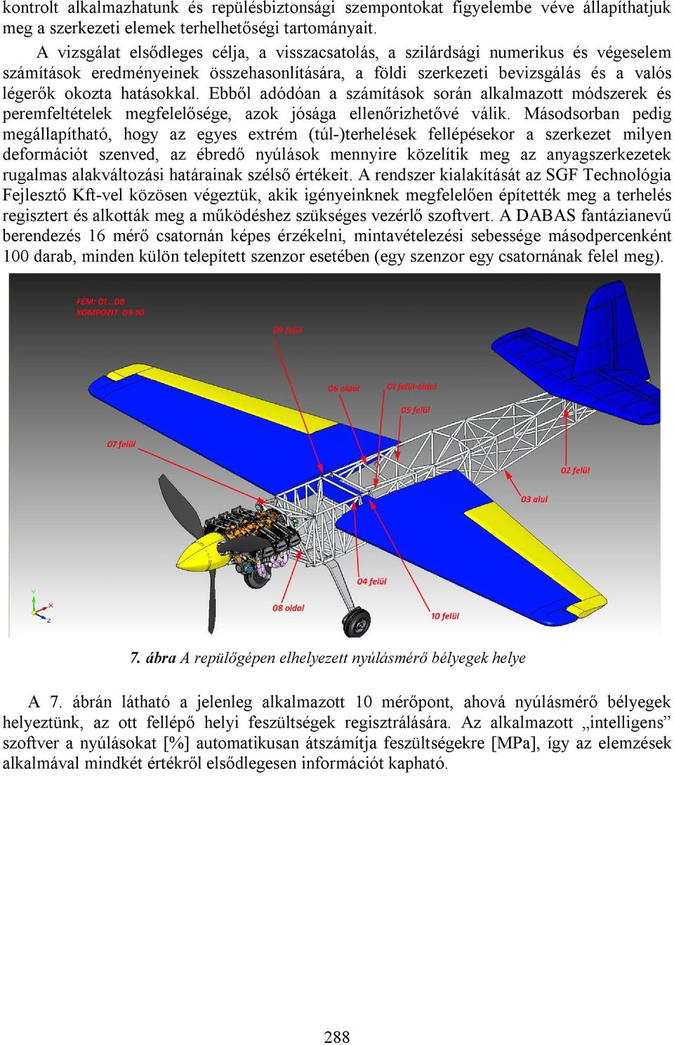 Ebből adódóan a számítások során alkalmazott módszerek és peremfeltételek megfelelősége, azok jósága ellenőrizhetővé válik.