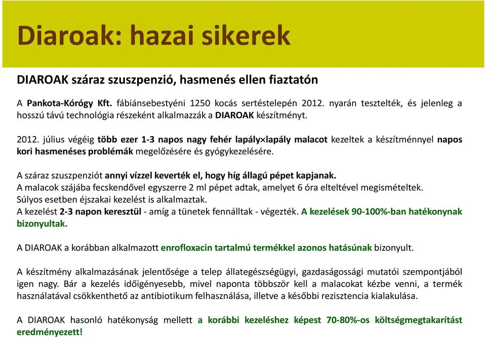 július végéig több ezer 1-3 napos nagy fehér lapály lapály malacot kezeltek a készítménnyel napos kori hasmenéses problémák megelőzésére és gyógykezelésére.