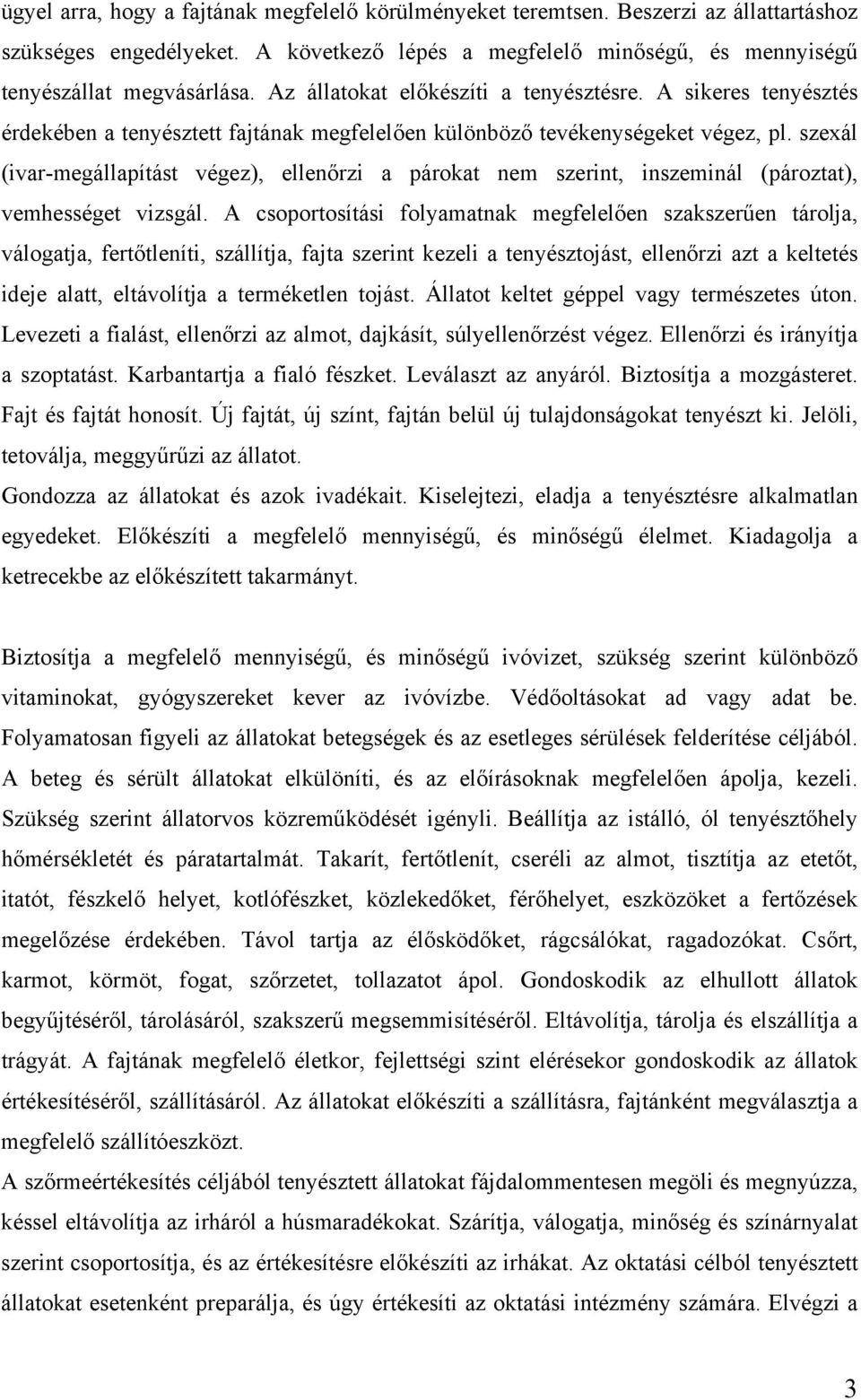 szexál (ivar-megállapítást végez), ellenőrzi a párokat nem szerint, inszeminál (pároztat), vemhességet vizsgál.