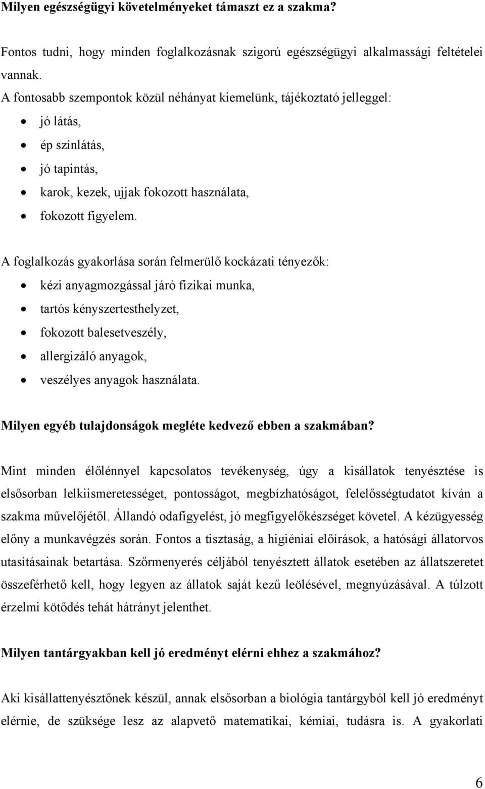 A foglalkozás gyakorlása során felmerülő kockázati tényezők: kézi anyagmozgással járó fizikai munka, tartós kényszertesthelyzet, fokozott balesetveszély, allergizáló anyagok, veszélyes anyagok