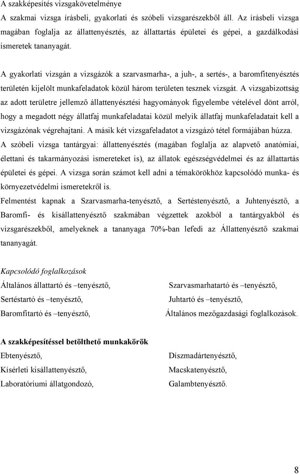 A gyakorlati vizsgán a vizsgázók a szarvasmarha-, a juh-, a sertés-, a baromfitenyésztés területén kijelölt munkafeladatok közül három területen tesznek vizsgát.