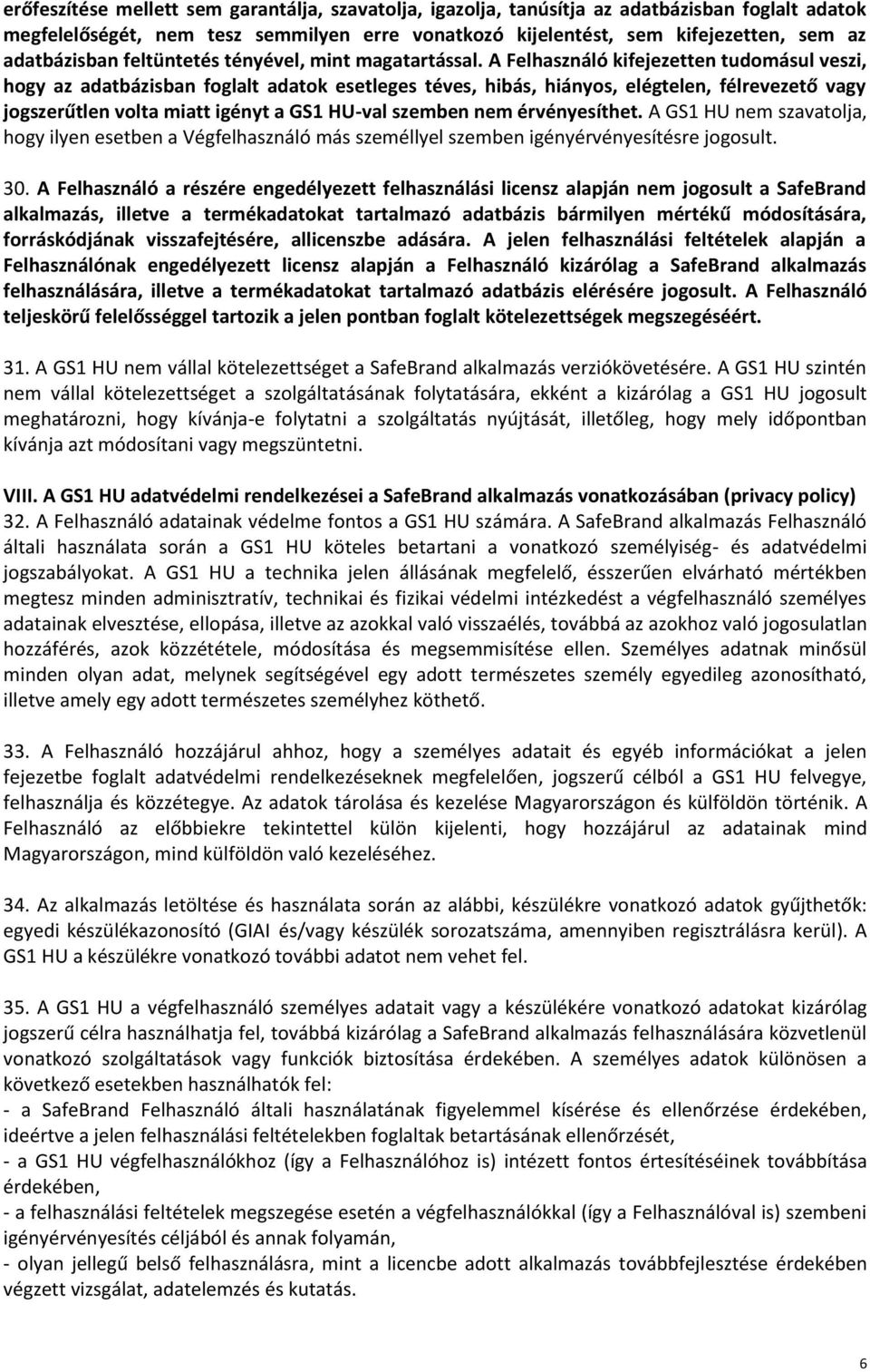 A Felhasználó kifejezetten tudomásul veszi, hogy az adatbázisban foglalt adatok esetleges téves, hibás, hiányos, elégtelen, félrevezető vagy jogszerűtlen volta miatt igényt a GS1 HU-val szemben nem