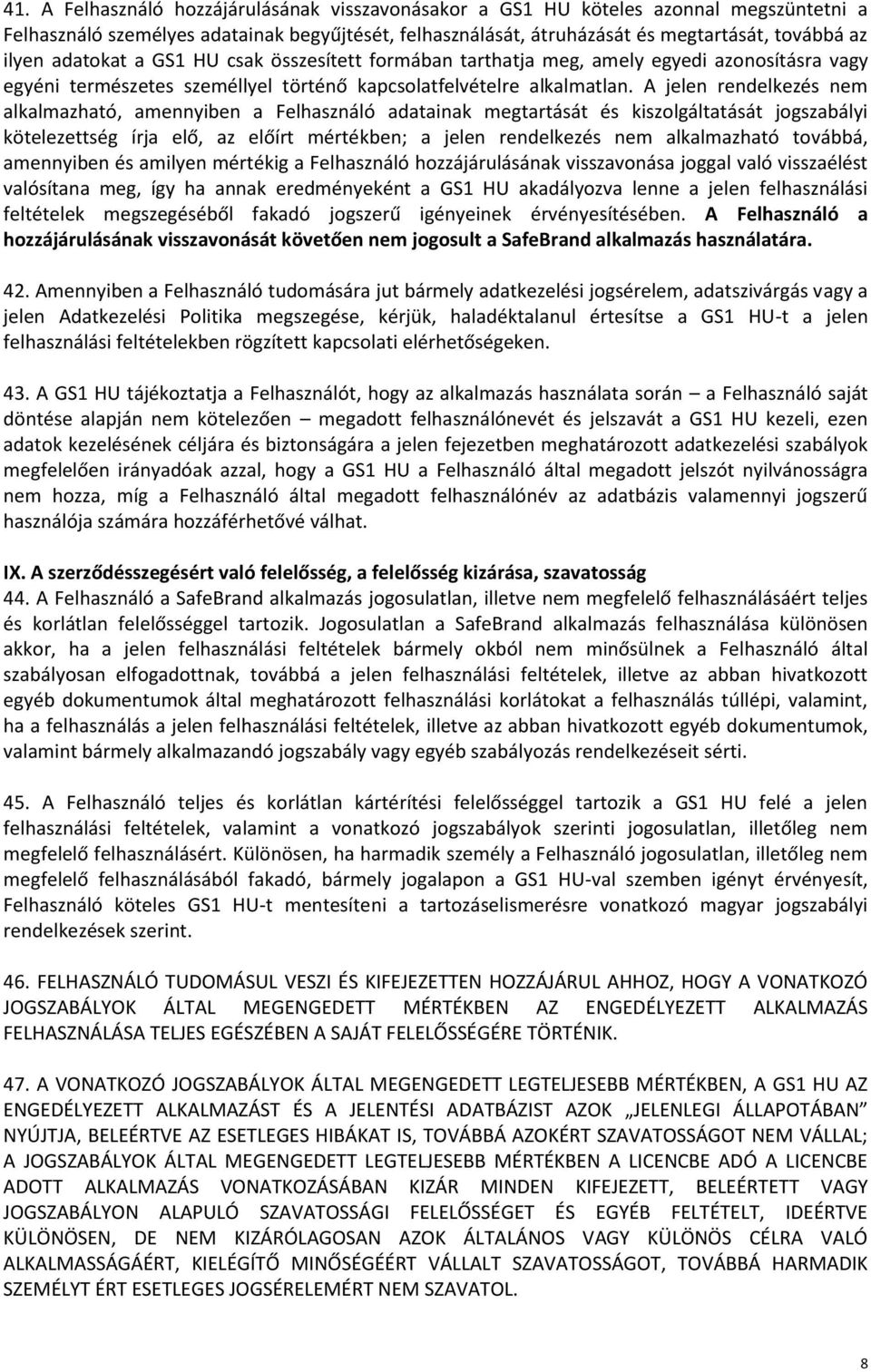 A jelen rendelkezés nem alkalmazható, amennyiben a Felhasználó adatainak megtartását és kiszolgáltatását jogszabályi kötelezettség írja elő, az előírt mértékben; a jelen rendelkezés nem alkalmazható