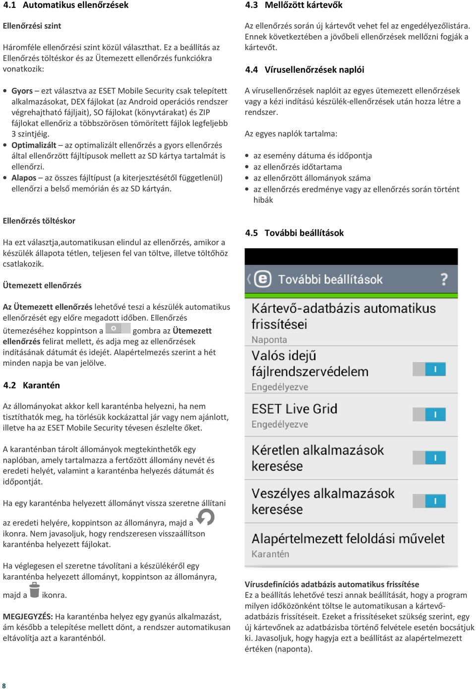 Ez a beállítás az Ellenőrzés töltéskor és az Ütemezett ellenőrzés funkciókra vonatkozik: Gyors ezt választva az ESET Mobile Security csak telepített alkalmazásokat, DEX fájlokat (az Android operációs