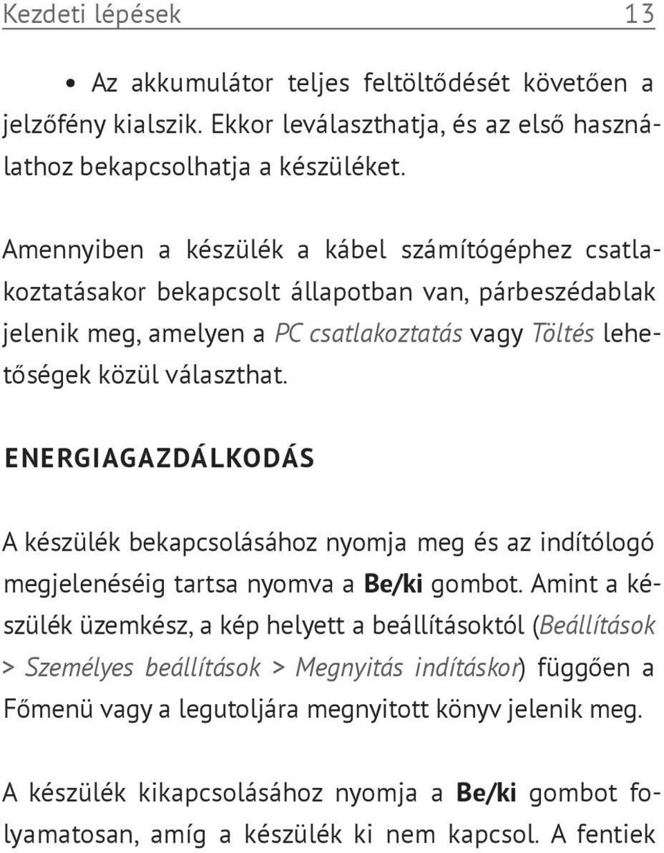 ENERGIAGAZDÁLKODÁS A készülék bekapcsolásához nyomja meg és az indítólogó megjelenéséig tartsa nyomva a Be/ki gombot.