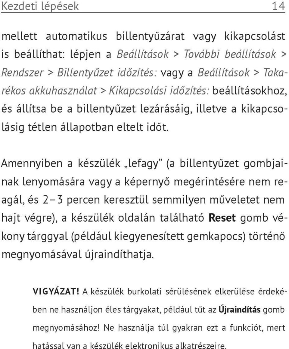 Amennyiben a készülék lefagy (a billentyűzet gombjainak lenyomására vagy a képernyő megérintésére nem reagál, és 2 3 percen keresztül semmilyen műveletet nem hajt végre), a készülék oldalán található