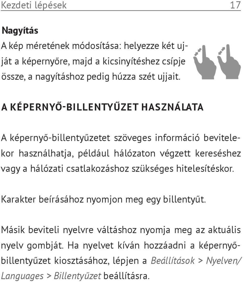 A KÉPERNYŐ-BILLENTYŰZET HASZNÁLATA A képernyő-billentyűzetet szöveges információ bevitelekor használhatja, például hálózaton végzett kereséshez vagy a