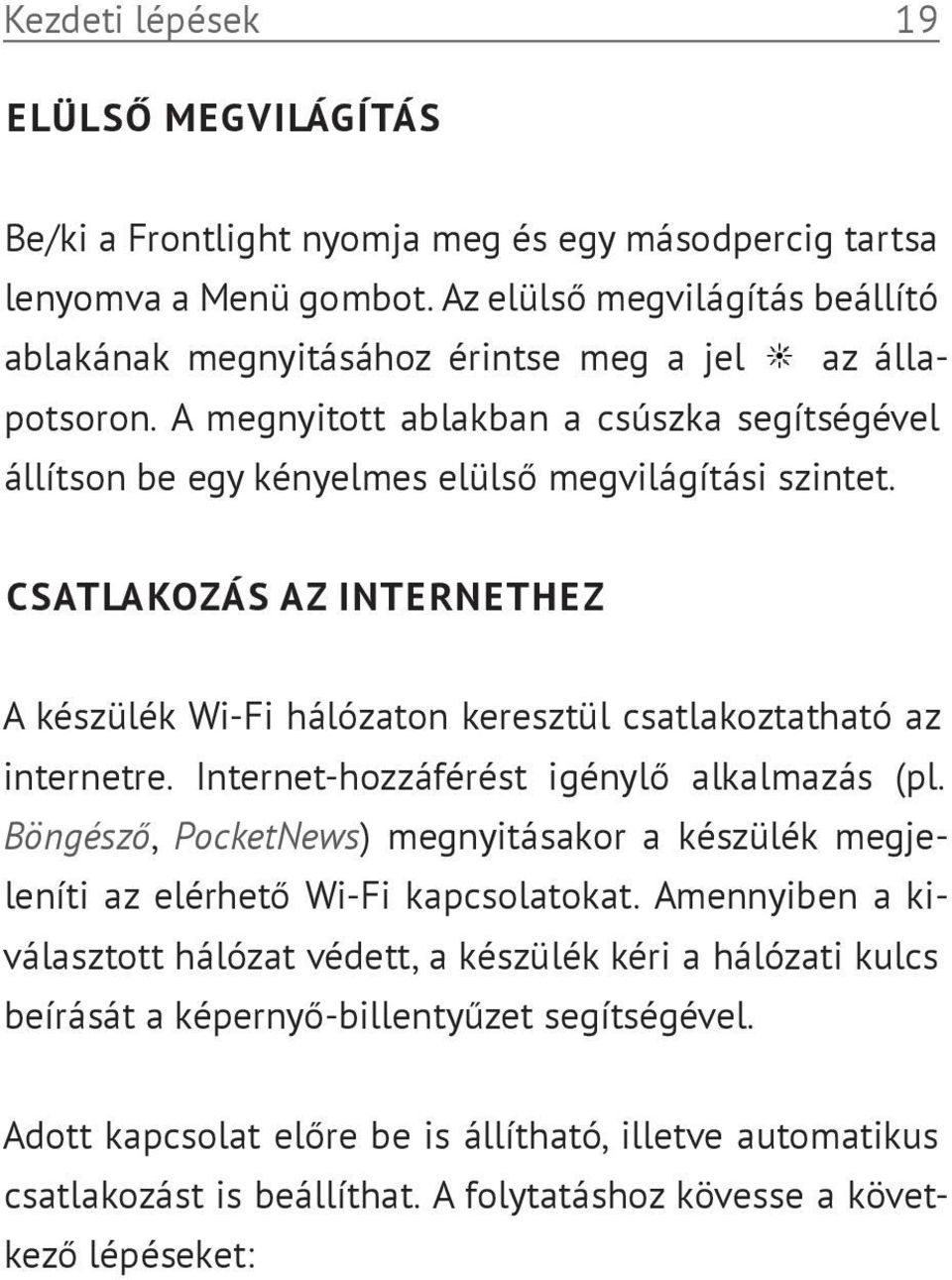 CSATLAKOZÁS AZ INTERNETHEZ A készülék Wi-Fi hálózaton keresztül csatlakoztatható az internetre. Internet-hozzáférést igénylő alkalmazás (pl.