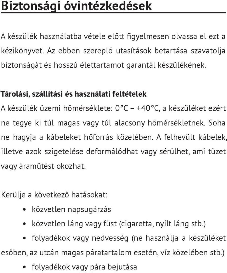 Tárolási, szállítási és használati feltételek A készülék üzemi hőmérséklete: 0 С +40 С, a készüléket ezért ne tegye ki túl magas vagy túl alacsony hőmérsékletnek.
