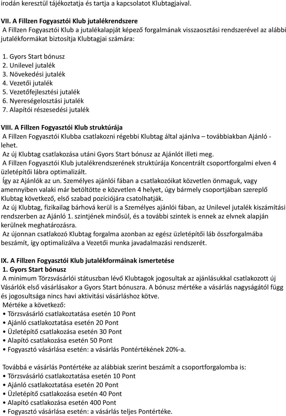 Gyors Start bónusz 2. Unilevel jutalék 3. Növekedési jutalék 4. Vezetői jutalék 5. Vezetőfejlesztési jutalék 6. Nyereségelosztási jutalék 7. Alapítói részesedési jutalék VIII.