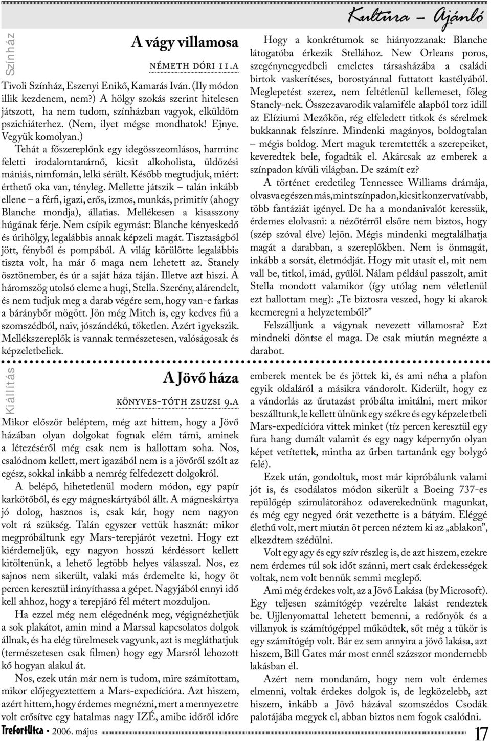 ) Tehát a főszereplőnk egy idegösszeomlásos, harminc feletti irodalomtanárnő, kicsit alkoholista, üldözési mániás, nimfomán, lelki sérült. Később megtudjuk, miért: érthető oka van, tényleg.