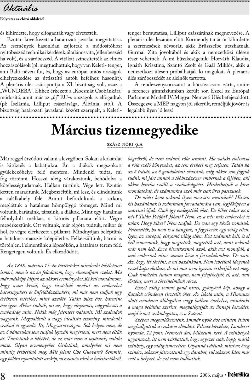 A vitákat színesítették az elmés hozzászólások (pl: megtudhattuk, hogy van Keleti- tenger, ami Balti néven fut, és, hogy az európai uniós országok elhelyezkedése az úttisztító autók keféihez