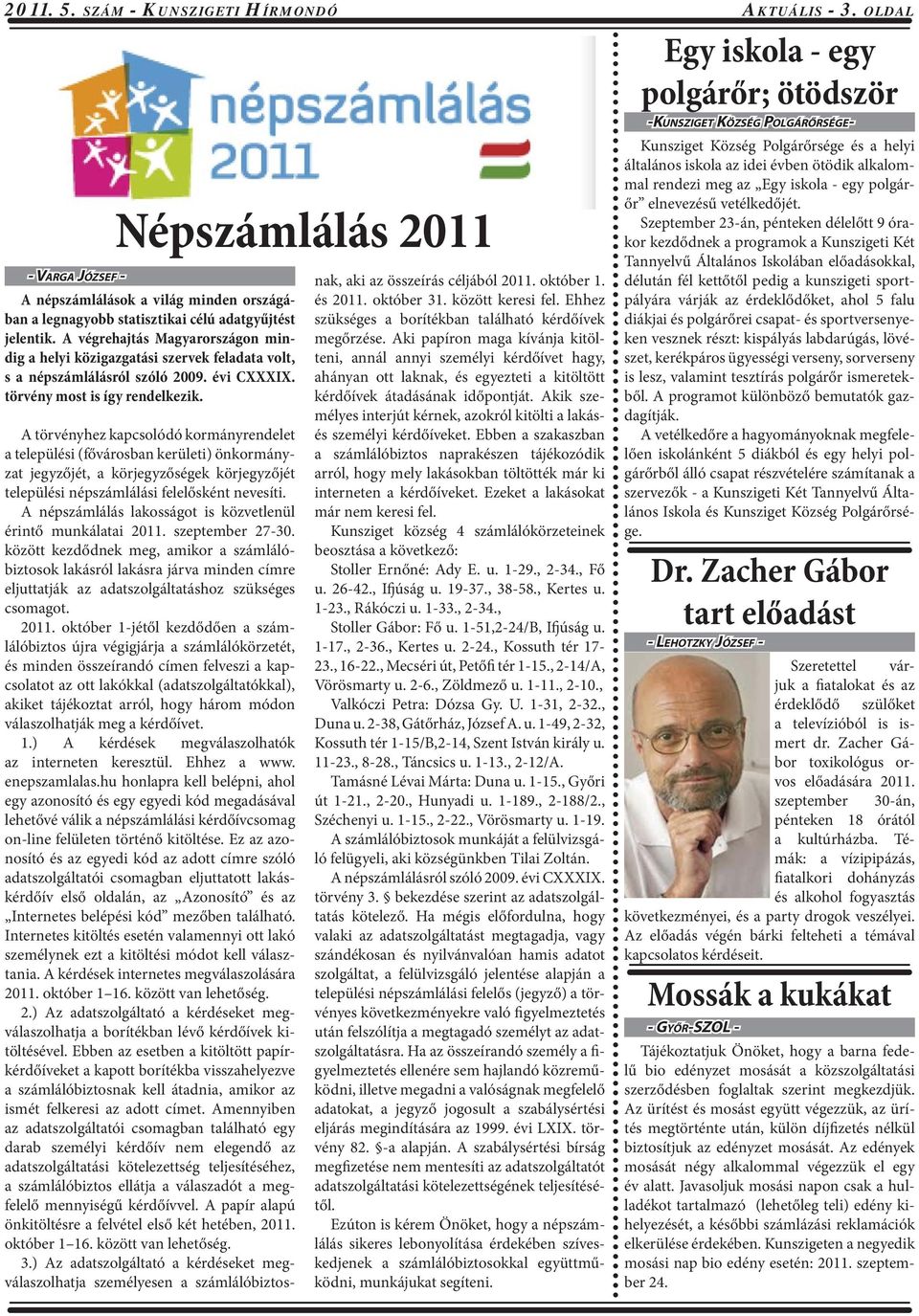 A törvényhez kapcsolódó kormányrendelet a települési (fővárosban kerületi) önkormányzat jegyzőjét, a körjegyzőségek körjegyzőjét települési népszámlálási felelősként nevesíti.