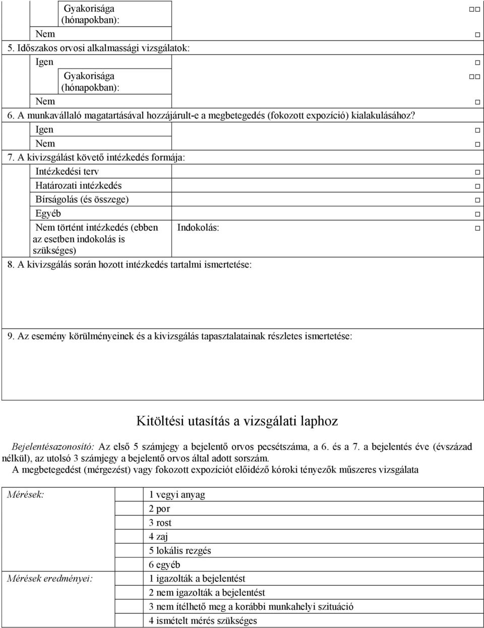 A kivizsgálást követő intézkedés formája: Intézkedési terv Határozati intézkedés Bírságolás (és összege) Egyéb Nem történt intézkedés (ebben Indokolás: az esetben indokolás is szükséges) 8.