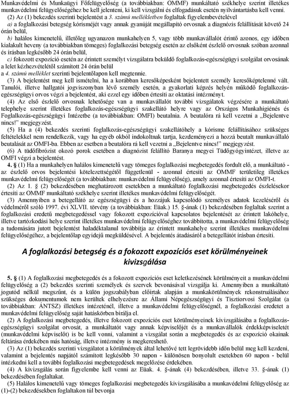 számú mellékletben foglaltak figyelembevételével a) a foglalkozási betegség kórisméjét vagy annak gyanúját megállapító orvosnak a diagnózis felállítását követő 24 órán belül, b) halálos kimenetelű,