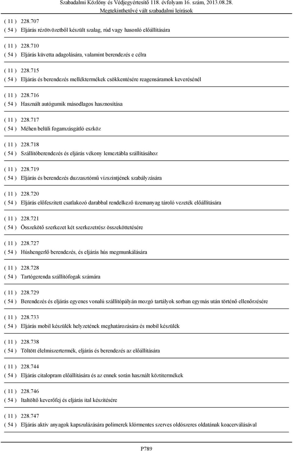 717 ( 54 ) Méhen belüli fogamzásgátló eszköz ( 11 ) 228.718 ( 54 ) Szállítóberendezés és eljárás vékony lemeztábla szállításához ( 11 ) 228.