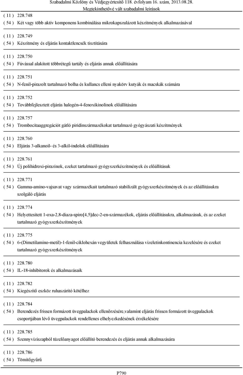 752 ( 54 ) Továbbfejlesztett eljárás halogén-4-fenoxikinolinok előállítására ( 11 ) 228.757 ( 54 ) Trombocitaaggregációt gátló piridinszármazékokat tartalmazó gyógyászati készítmények ( 11 ) 228.