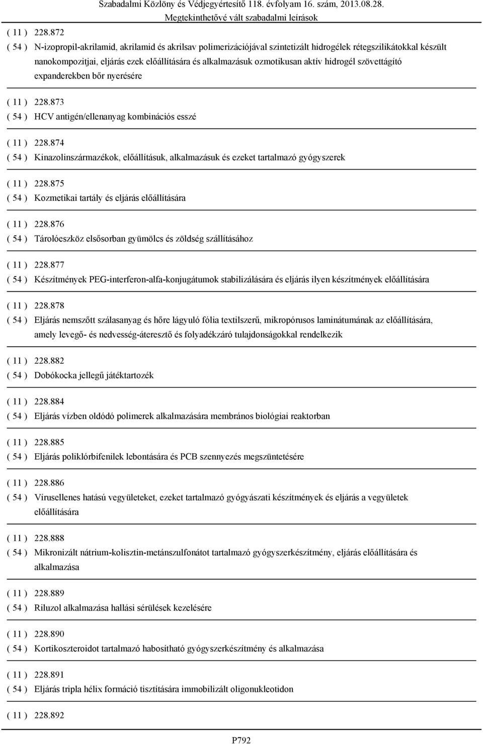 aktív hidrogél szövettágító expanderekben bőr nyerésére 873 ( 54 ) HCV antigén/ellenanyag kombinációs esszé 874 ( 54 ) Kinazolinszármazékok, előállításuk, alkalmazásuk és ezeket tartalmazó