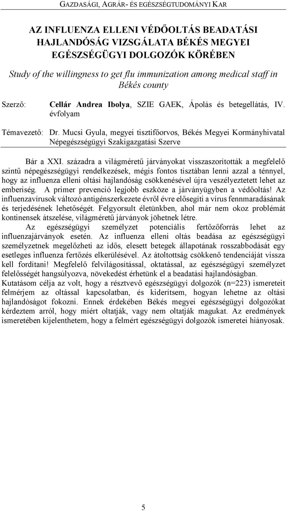 századra a világméretű járványokat visszaszorították a megfelelő szintű népegészségügyi rendelkezések, mégis fontos tisztában lenni azzal a ténnyel, hogy az influenza elleni oltási hajlandóság