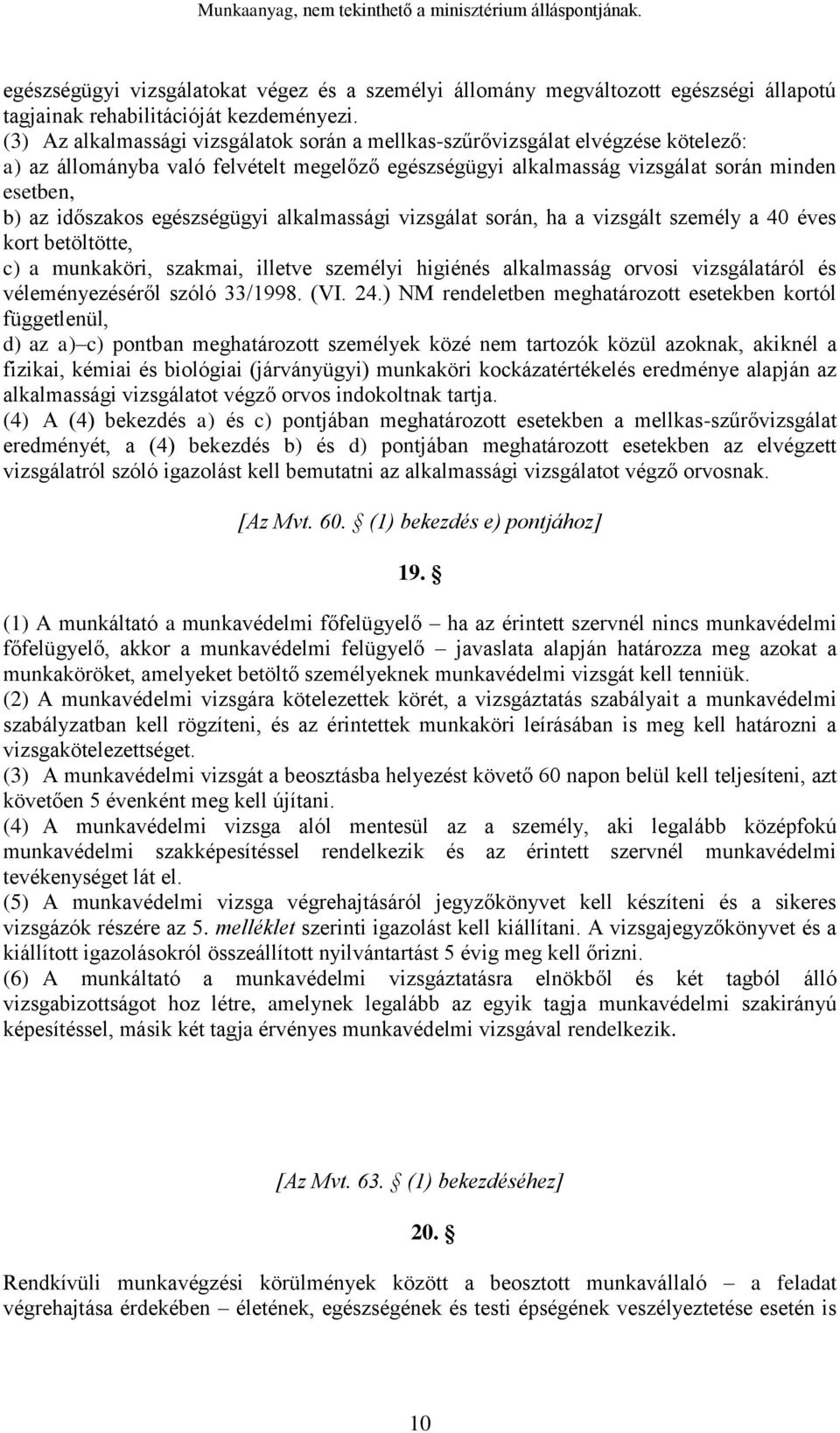 egészségügyi alkalmassági vizsgálat során, ha a vizsgált személy a 40 éves kort betöltötte, c) a munkaköri, szakmai, illetve személyi higiénés alkalmasság orvosi vizsgálatáról és véleményezéséről