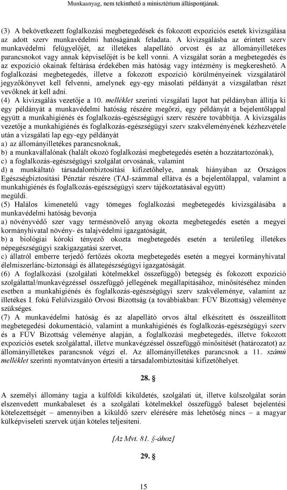 A vizsgálat során a megbetegedés és az expozíció okainak feltárása érdekében más hatóság vagy intézmény is megkereshető.