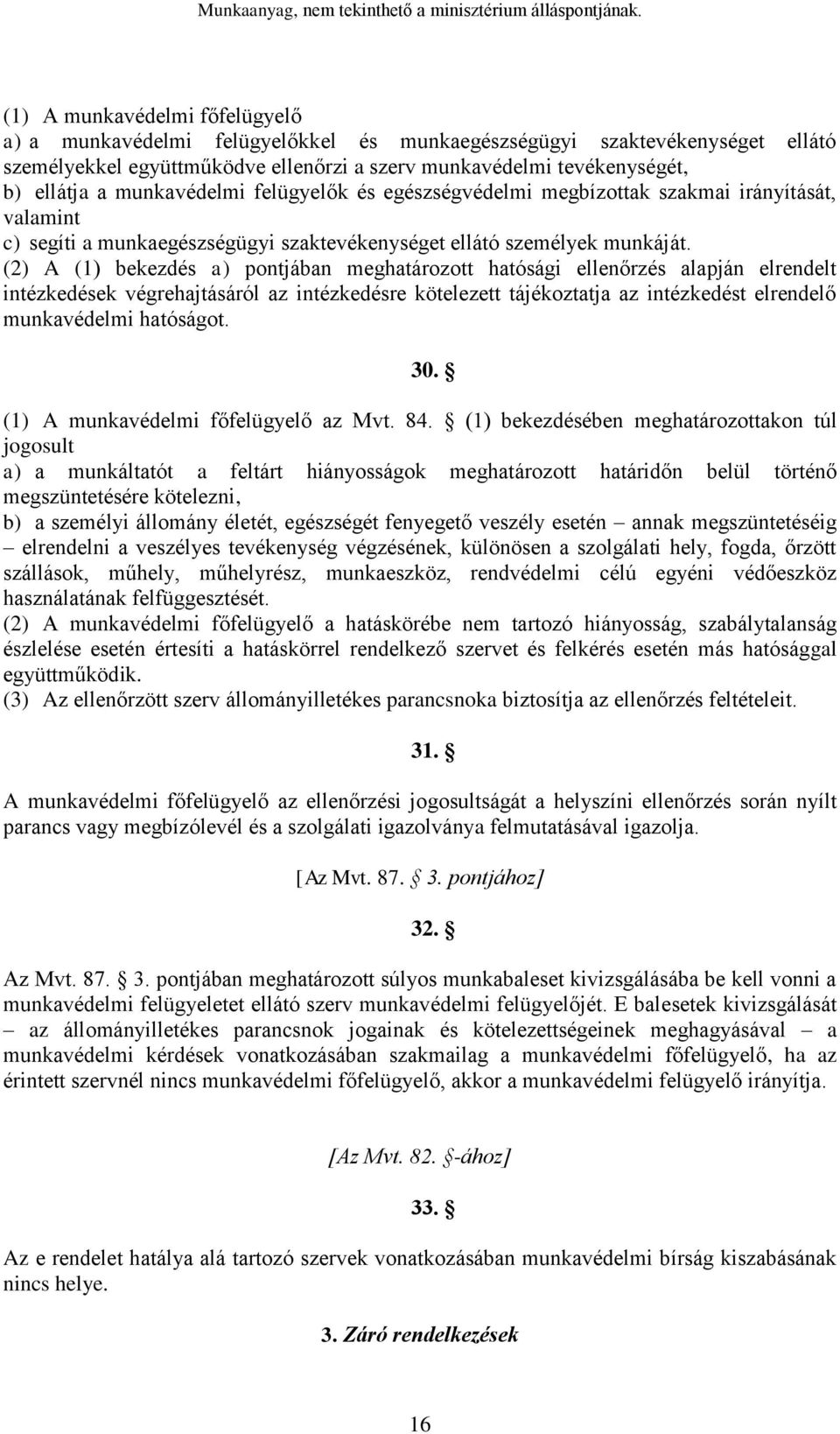 (2) A (1) bekezdés a) pontjában meghatározott hatósági ellenőrzés alapján elrendelt intézkedések végrehajtásáról az intézkedésre kötelezett tájékoztatja az intézkedést elrendelő munkavédelmi