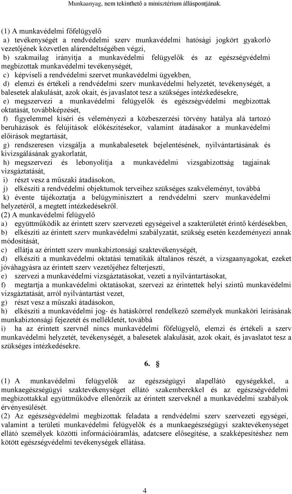 tevékenységét, a balesetek alakulását, azok okait, és javaslatot tesz a szükséges intézkedésekre, e) megszervezi a munkavédelmi felügyelők és egészségvédelmi megbízottak oktatását, továbbképzését, f)