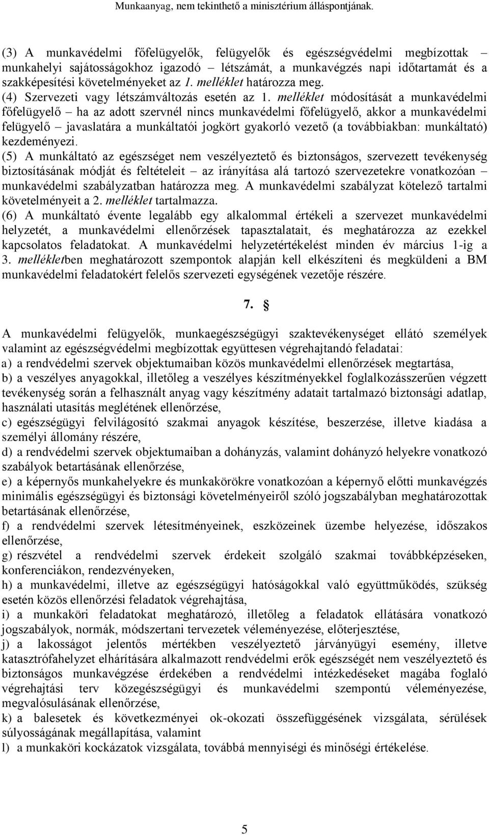 melléklet módosítását a munkavédelmi főfelügyelő ha az adott szervnél nincs munkavédelmi főfelügyelő, akkor a munkavédelmi felügyelő javaslatára a munkáltatói jogkört gyakorló vezető (a továbbiakban: