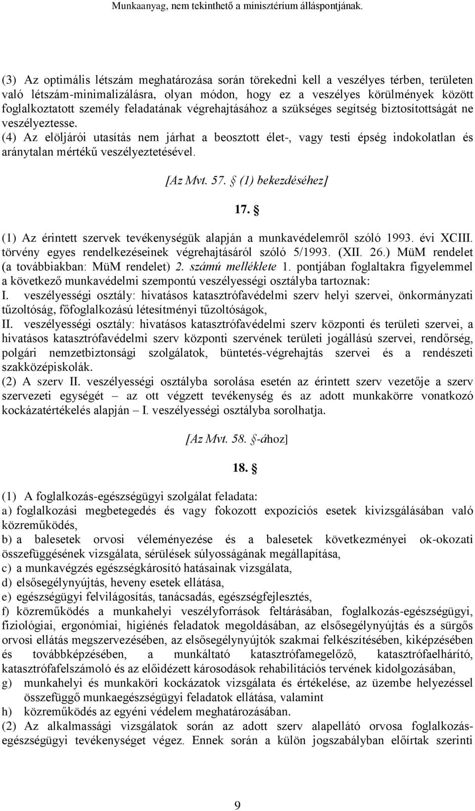 (4) Az elöljárói utasítás nem járhat a beosztott élet-, vagy testi épség indokolatlan és aránytalan mértékű veszélyeztetésével. [Az Mvt. 57. (1) bekezdéséhez] 17.